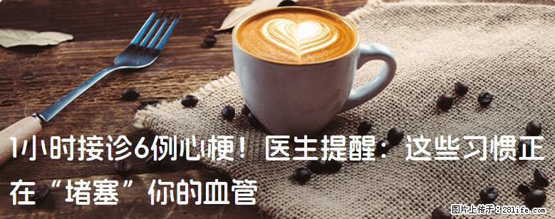 1小时接诊6例心梗!医生提醒:这些习惯正在“堵塞”你的血管 - 黄南生活资讯 - 黄南28生活网 huangnan.28life.net